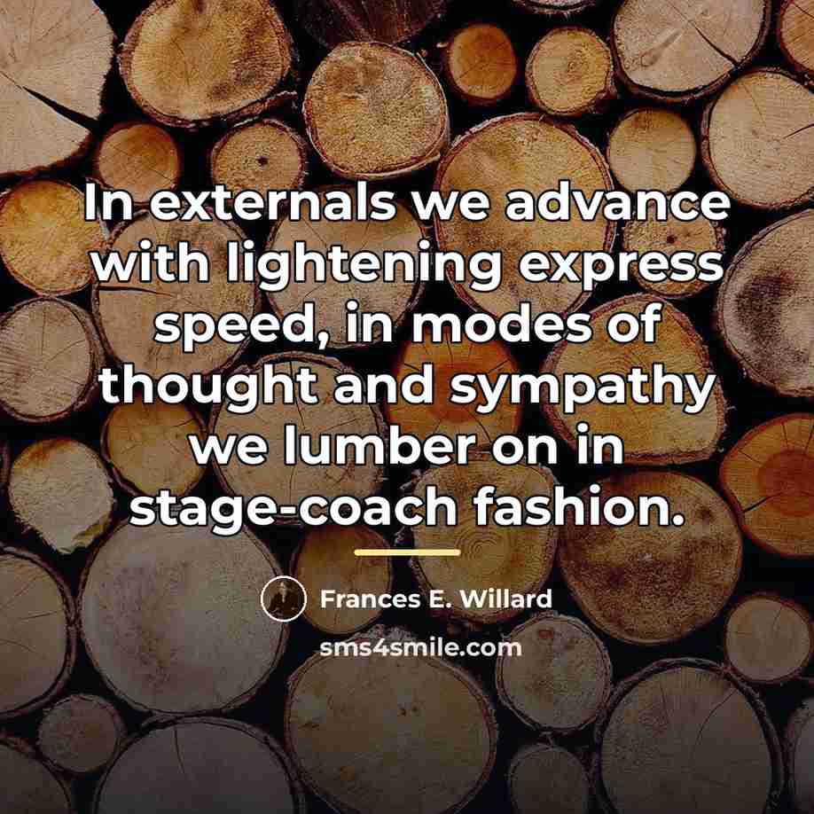 “In externals we advance with lightening express speed, in modes…” quote by Frances E. Willard