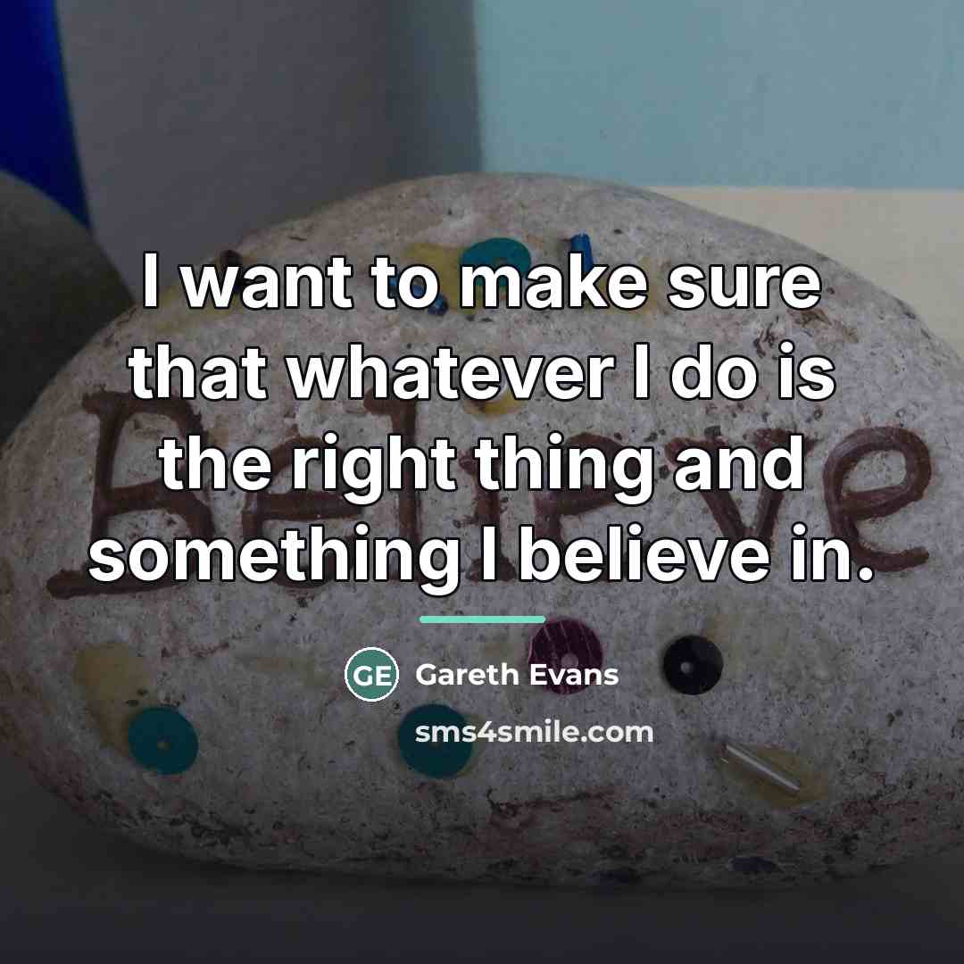 “I want to make sure that whatever I do is…” quote by Gareth Evans
