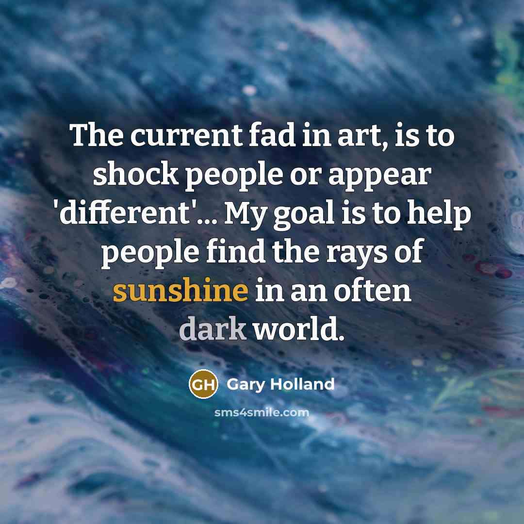 “The current fad in art, is to shock people or…” quote by Gary Holland
