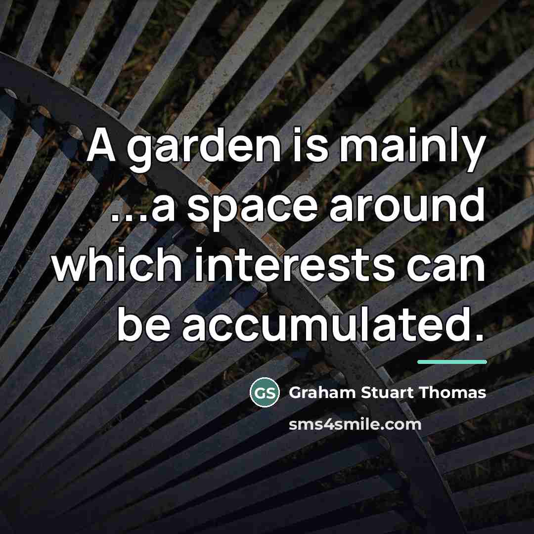 “A garden is mainly ...a space around which interests can…” quote by Graham Stuart Thomas