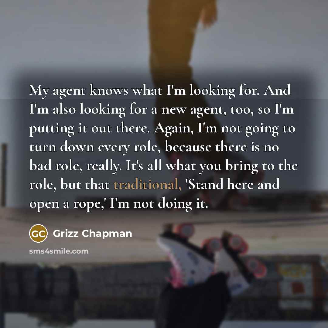 “My agent knows what I'm looking for. And I'm also…” quote by Grizz Chapman
