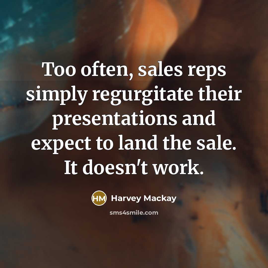 “Too often, sales reps simply regurgitate their presentations and expect…” quote by Harvey Mackay