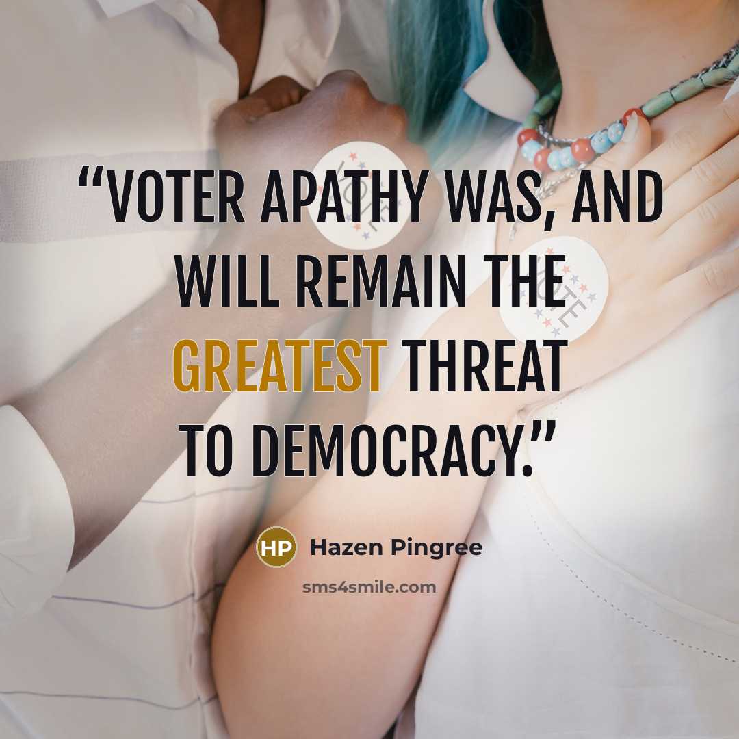 “Voter apathy was, and will remain the greatest threat to democracy.” quote by Hazen Pingree