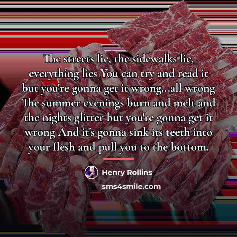 “The streets lie, the sidewalks lie, everything lies You can…” quote by Henry Rollins