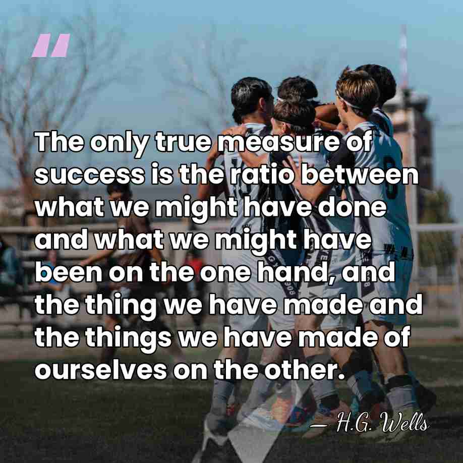 The only true measure of success is the ratio between what we&hellip; - H.G. Wells