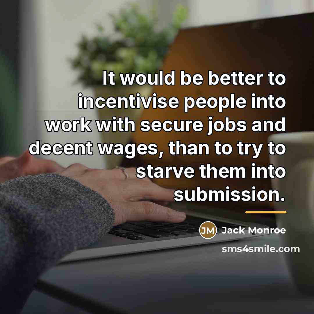“It would be better to incentivise people into work with…” quote by Jack Monroe