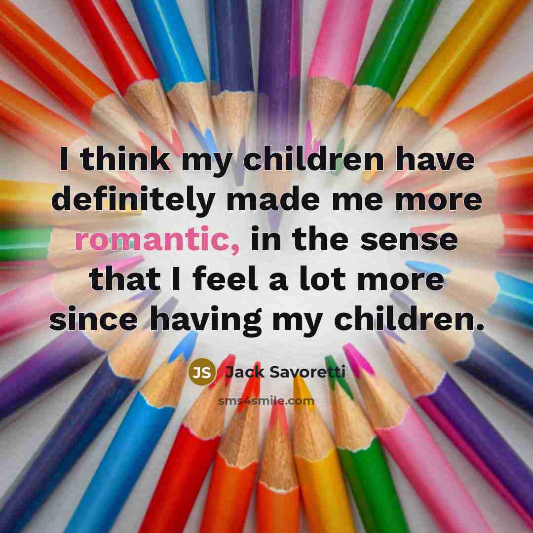 “I think my children have definitely made me more romantic,…” quote by Jack Savoretti