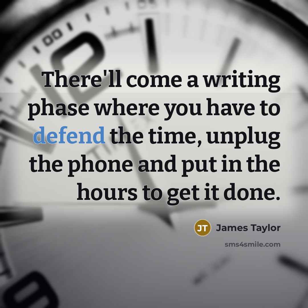 “There'll come a writing phase where you have to defend…” quote by James Taylor