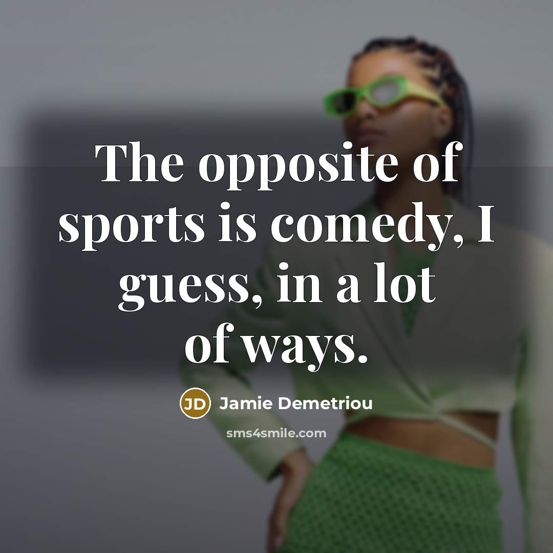 “The opposite of sports is comedy, I guess, in a…” quote by Jamie Demetriou