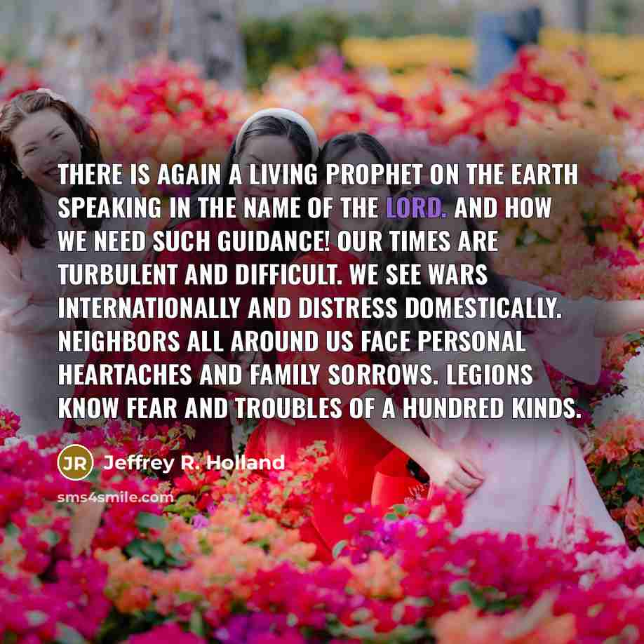 “There is again a living prophet on the earth speaking…” quote by Jeffrey R. Holland