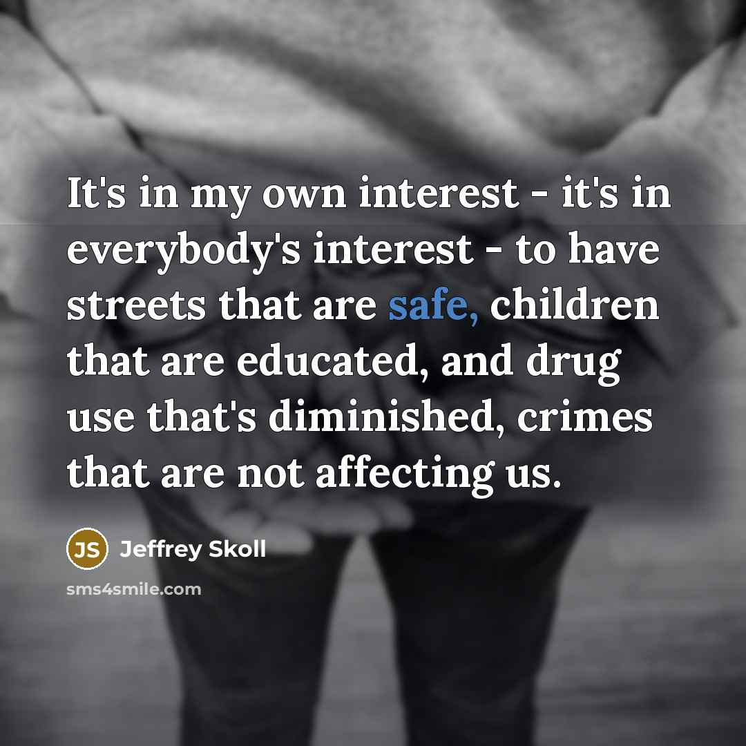 “It's in my own interest - it's in everybody's interest…” quote by Jeffrey Skoll