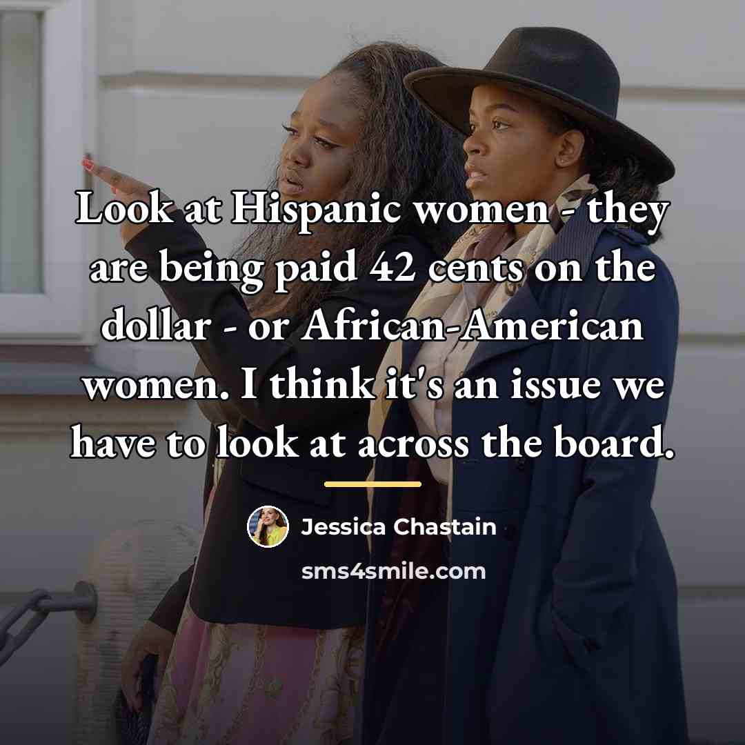 “Look at Hispanic women - they are being paid 42…” quote by Jessica Chastain