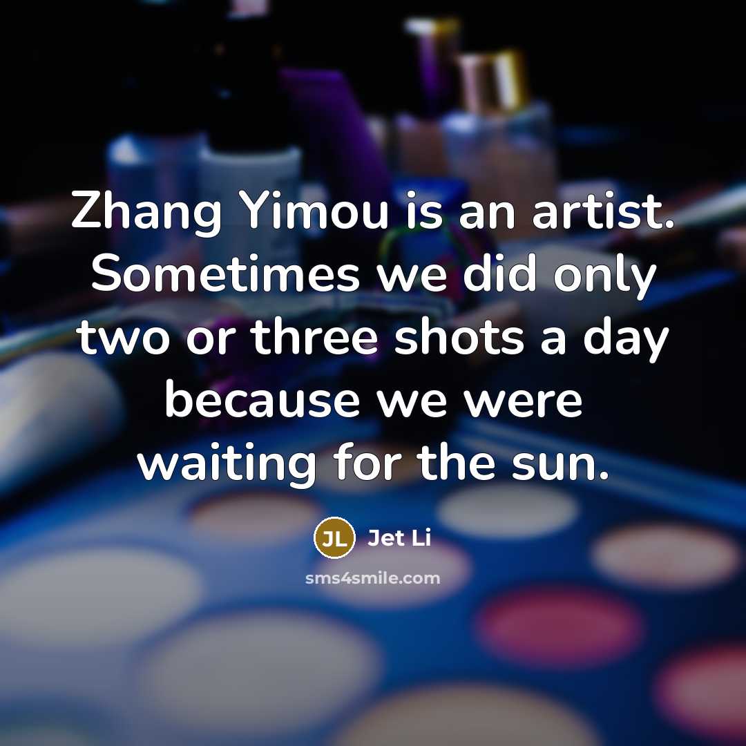 “Zhang Yimou is an artist. Sometimes we did only two…” quote by Jet Li