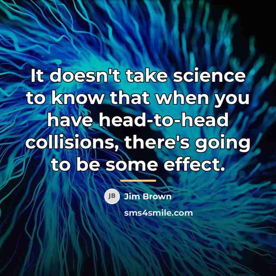 “It doesn't take science to know that when you have…” quote by Jim Brown