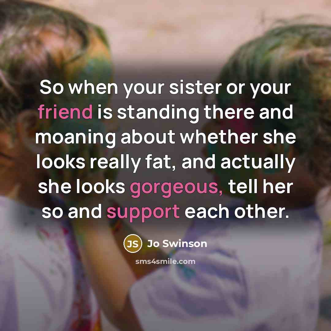 “So when your sister or your friend is standing there…” quote by Jo Swinson