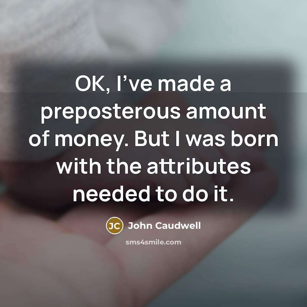 “OK, I've made a preposterous amount of money. But I…” quote by John Caudwell