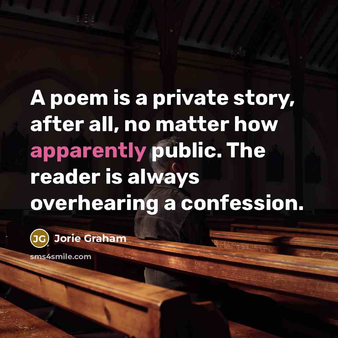 “A poem is a private story, after all, no matter…” quote by Jorie Graham