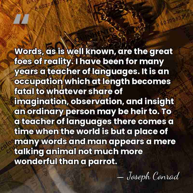 Words, as is well known, are the great foes of reality. I&hellip; - Joseph Conrad