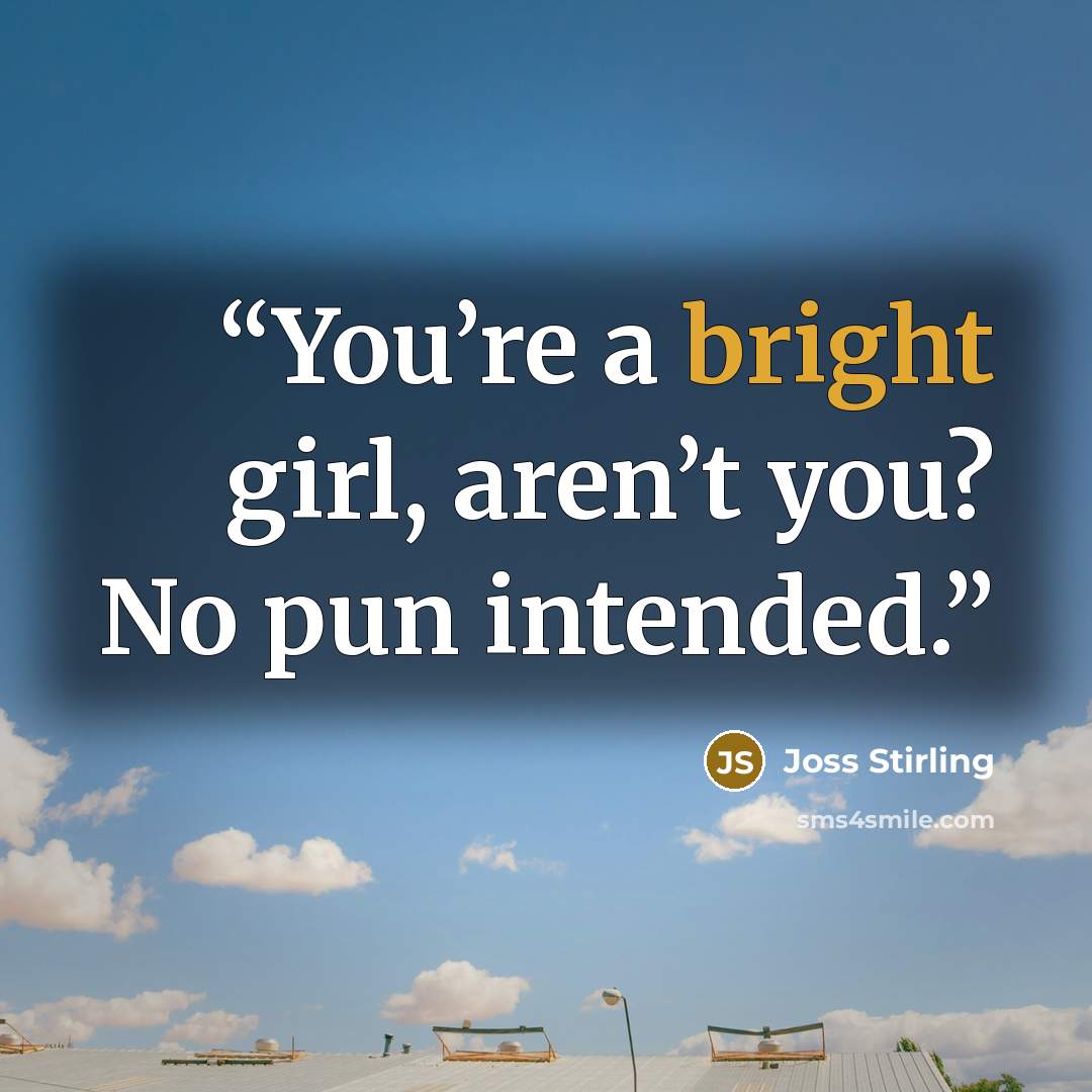 “You’re a bright girl, aren’t you? No pun intended.” quote by Joss Stirling