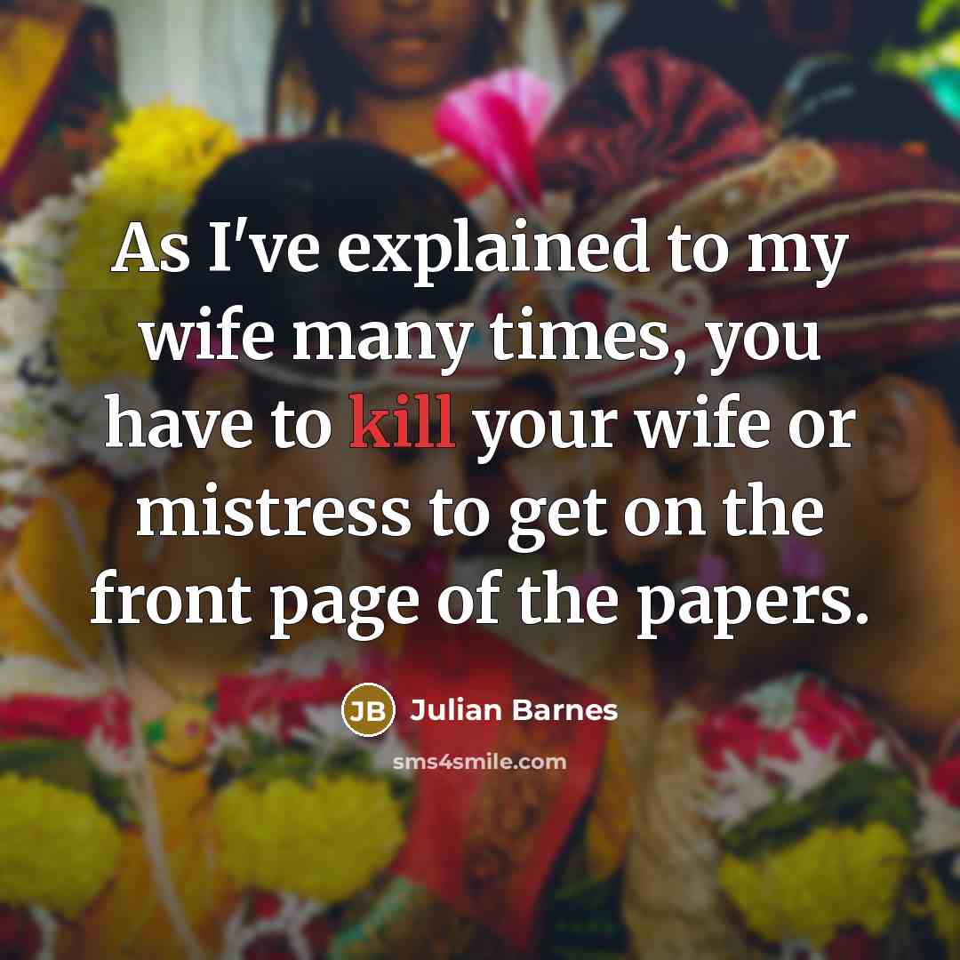 “As I've explained to my wife many times, you have…” quote by Julian Barnes