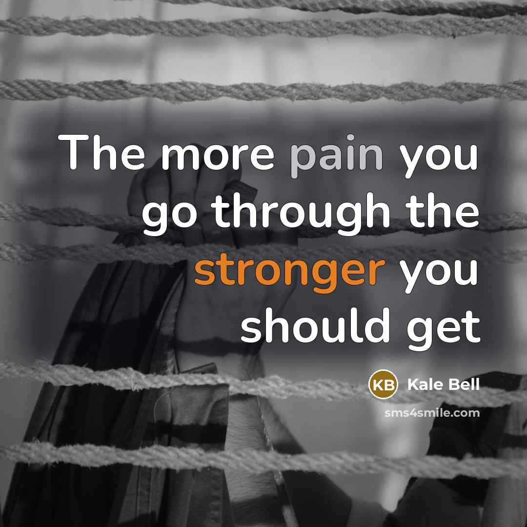 “The more pain you go through the stronger you should…” quote by Kale Bell
