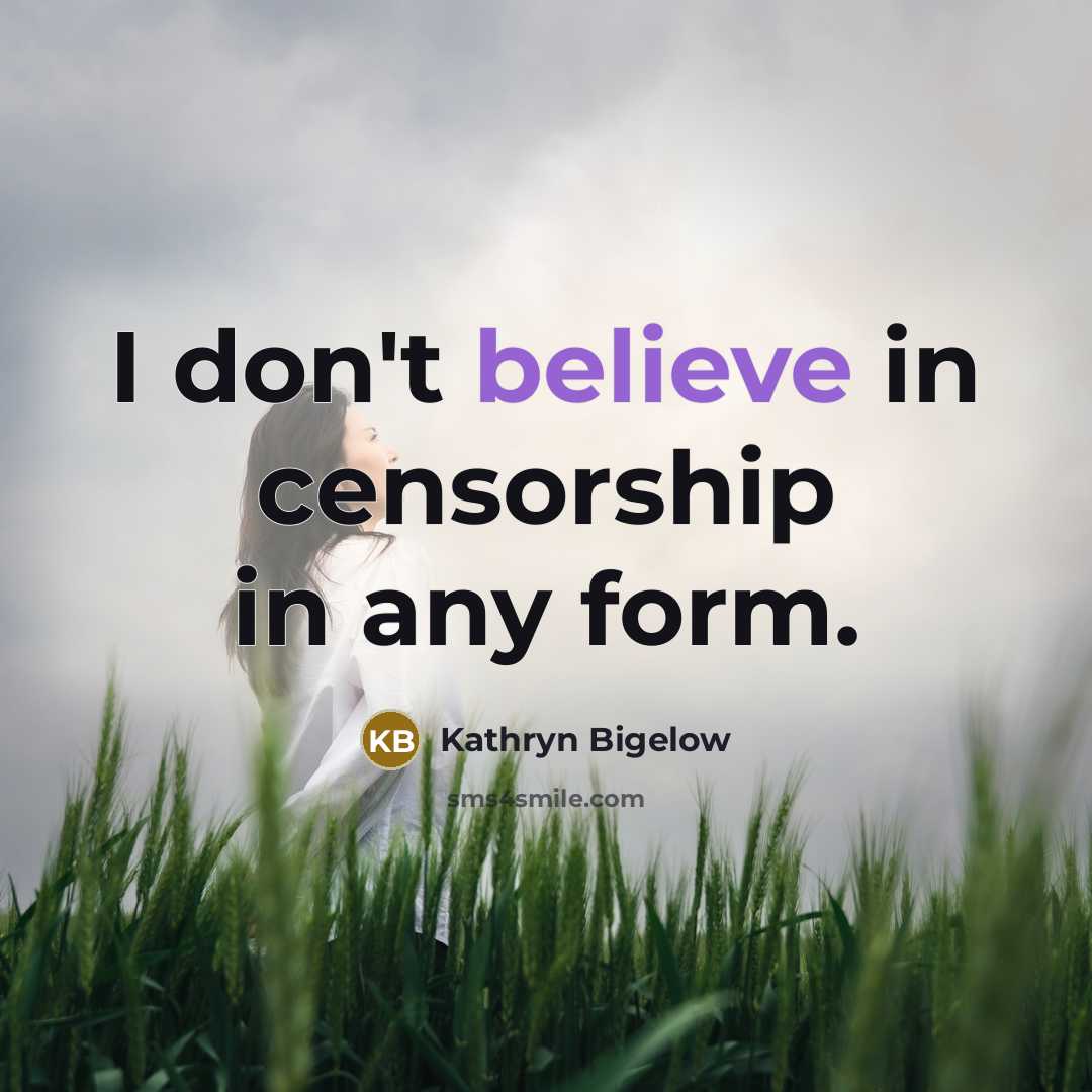 “I don't believe in censorship in any form.…” quote by Kathryn Bigelow