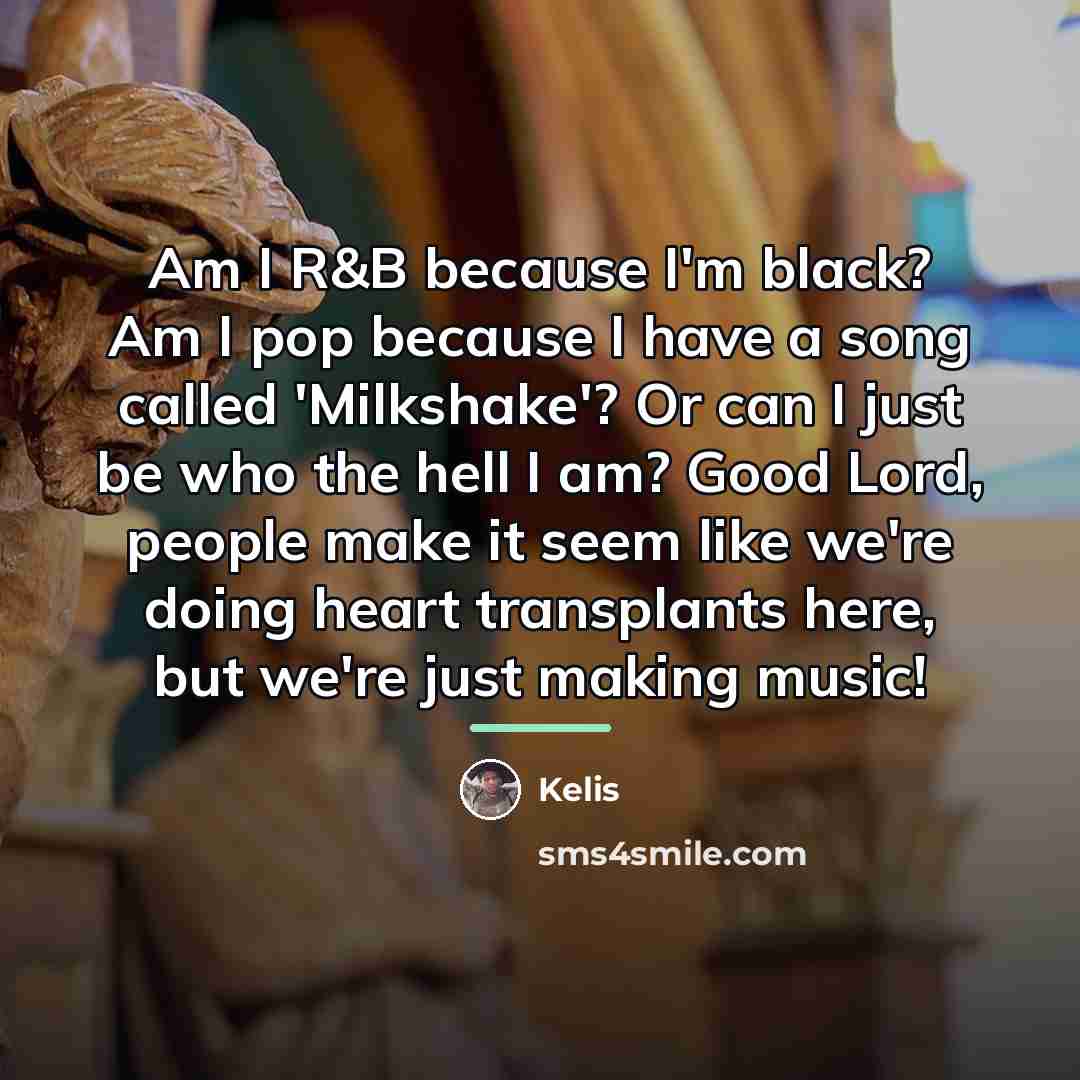 “Am I R&B because I'm black? Am I pop because…” quote by Kelis