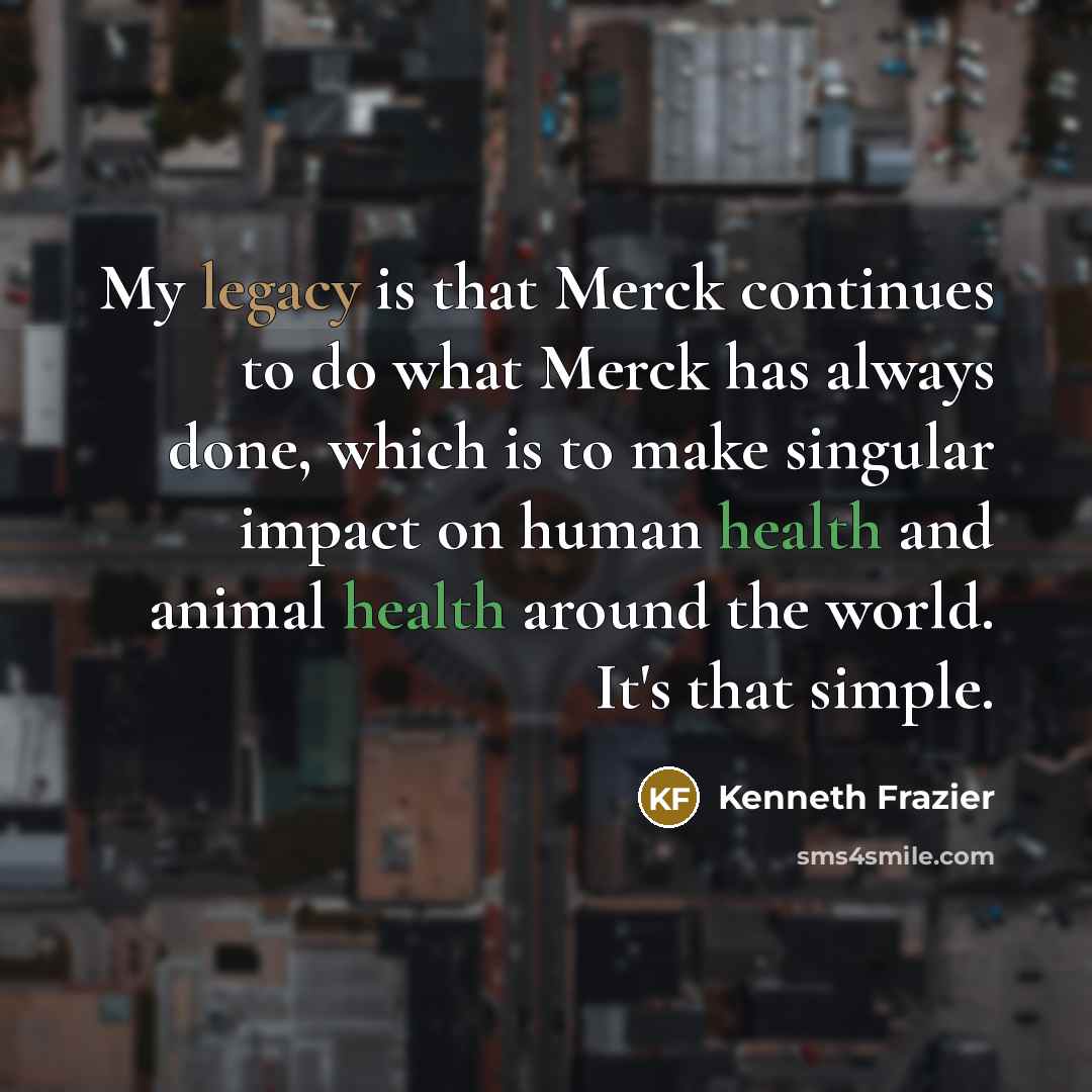 “My legacy is that Merck continues to do what Merck…” quote by Kenneth Frazier