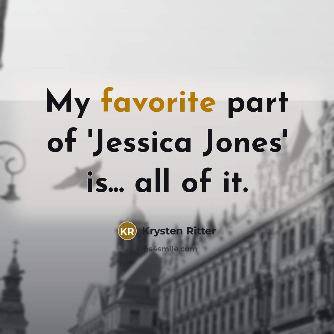 “My favorite part of 'Jessica Jones' is... all of it.” quote by Krysten Ritter