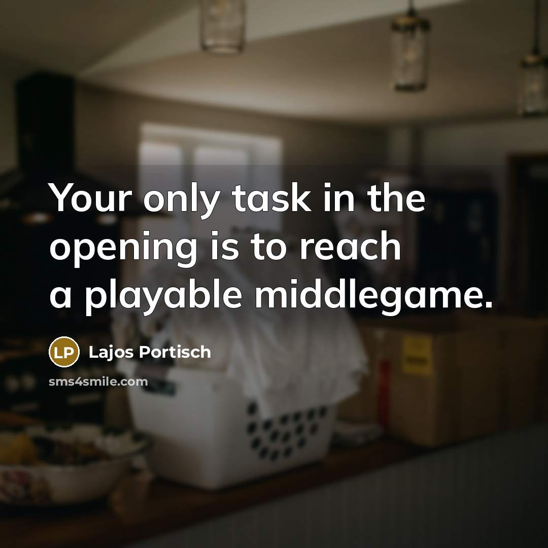 “Your only task in the opening is to reach a…” quote by Lajos Portisch