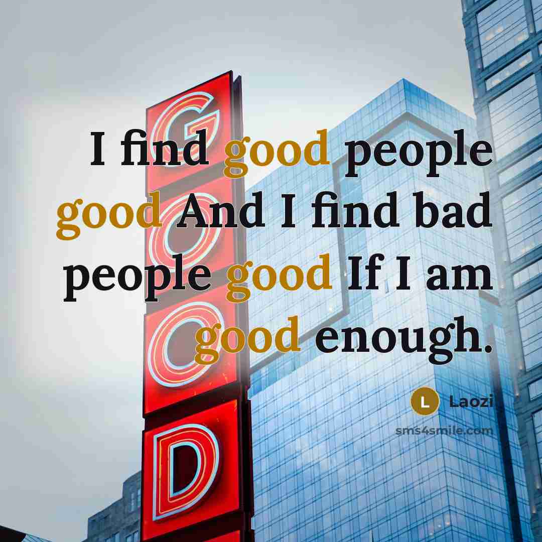 “I find good people good And I find bad people…” quote by Laozi