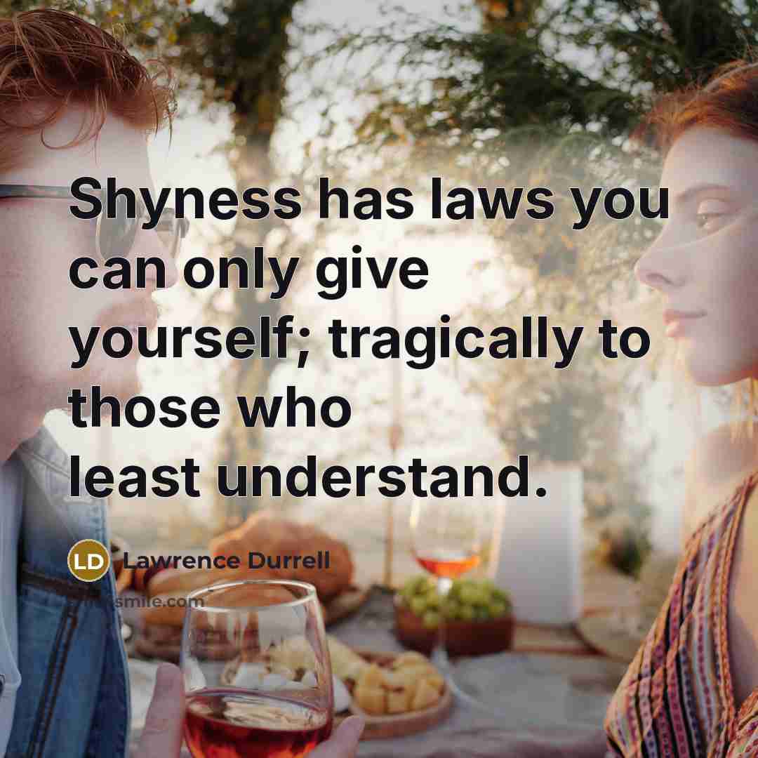 “Shyness has laws you can only give yourself; tragically to…” quote by Lawrence Durrell