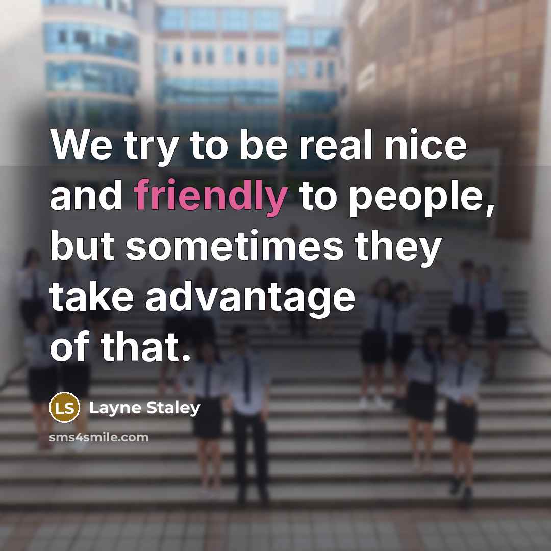 “We try to be real nice and friendly to people,…” quote by Layne Staley