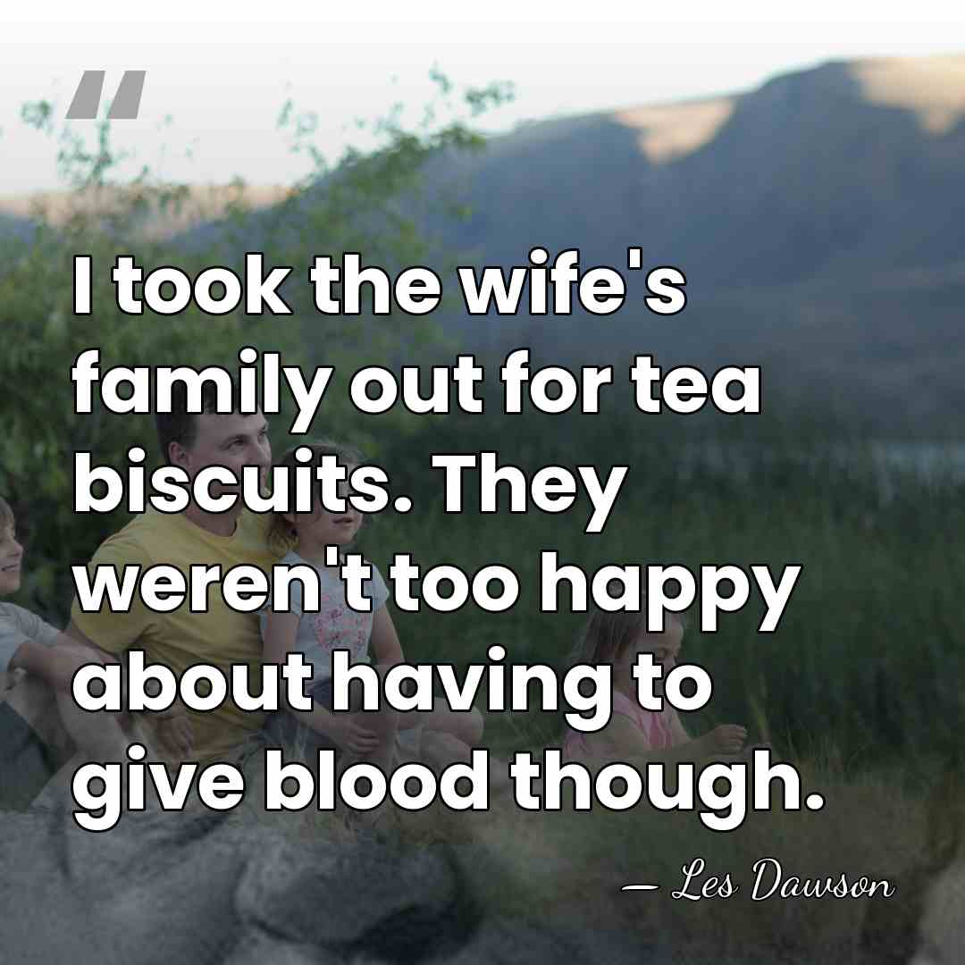 I took the wife's family out for tea biscuits. They weren't too&hellip; - Les Dawson