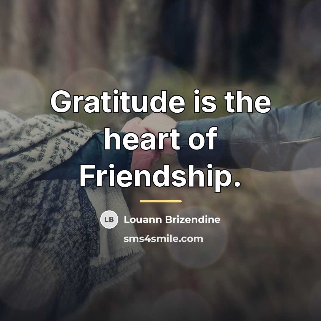 “Gratitude is the heart of Friendship.…” quote by Louann Brizendine