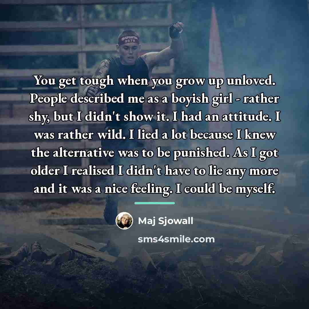“You get tough when you grow up unloved. People described…” quote by Maj Sjowall