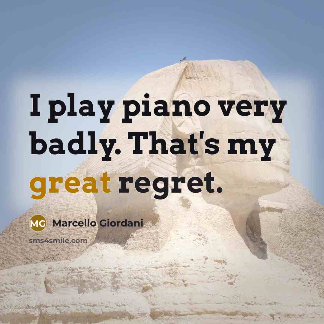 “I play piano very badly. That's my great regret.…” quote by Marcello Giordani