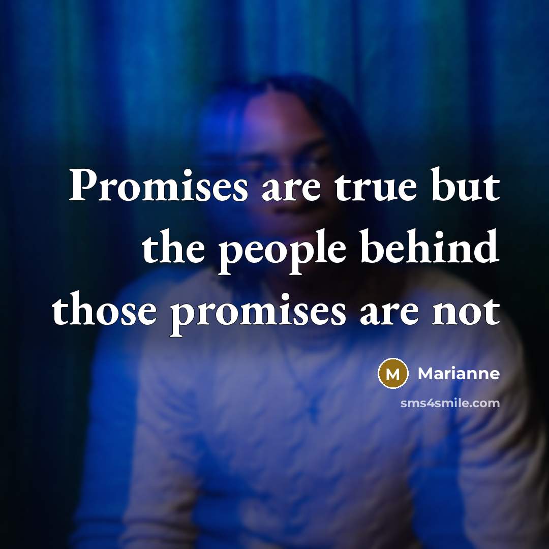 “Promises are true but the people behind those promises are…” quote by Marianne