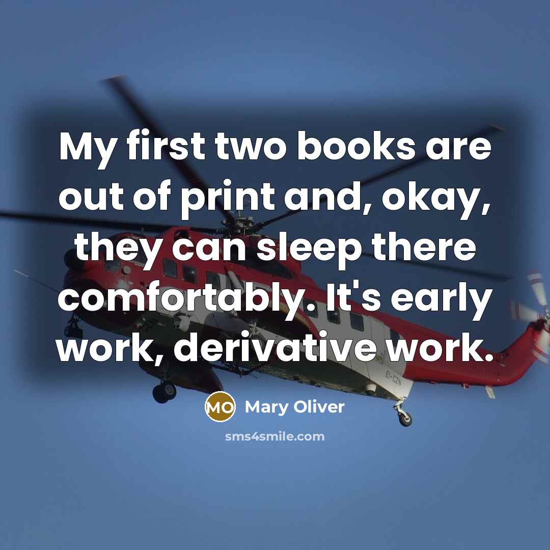 “My first two books are out of print and, okay,…” quote by Mary Oliver