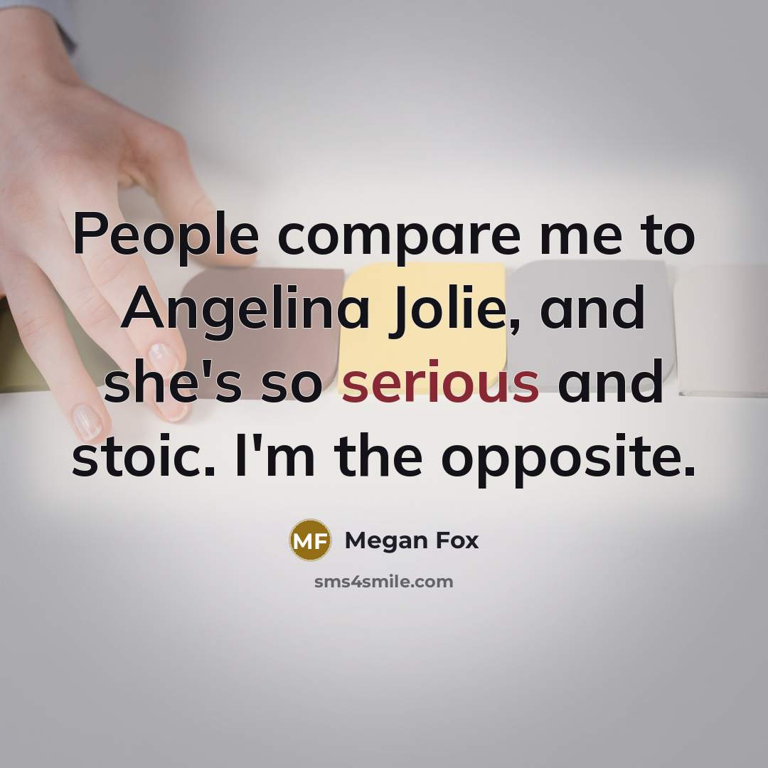 “People compare me to Angelina Jolie, and she's so serious…” quote by Megan Fox