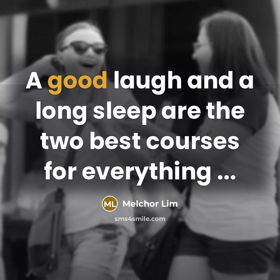 “A good laugh and a long sleep are the two best courses for everything ...” quote by Melchor Lim