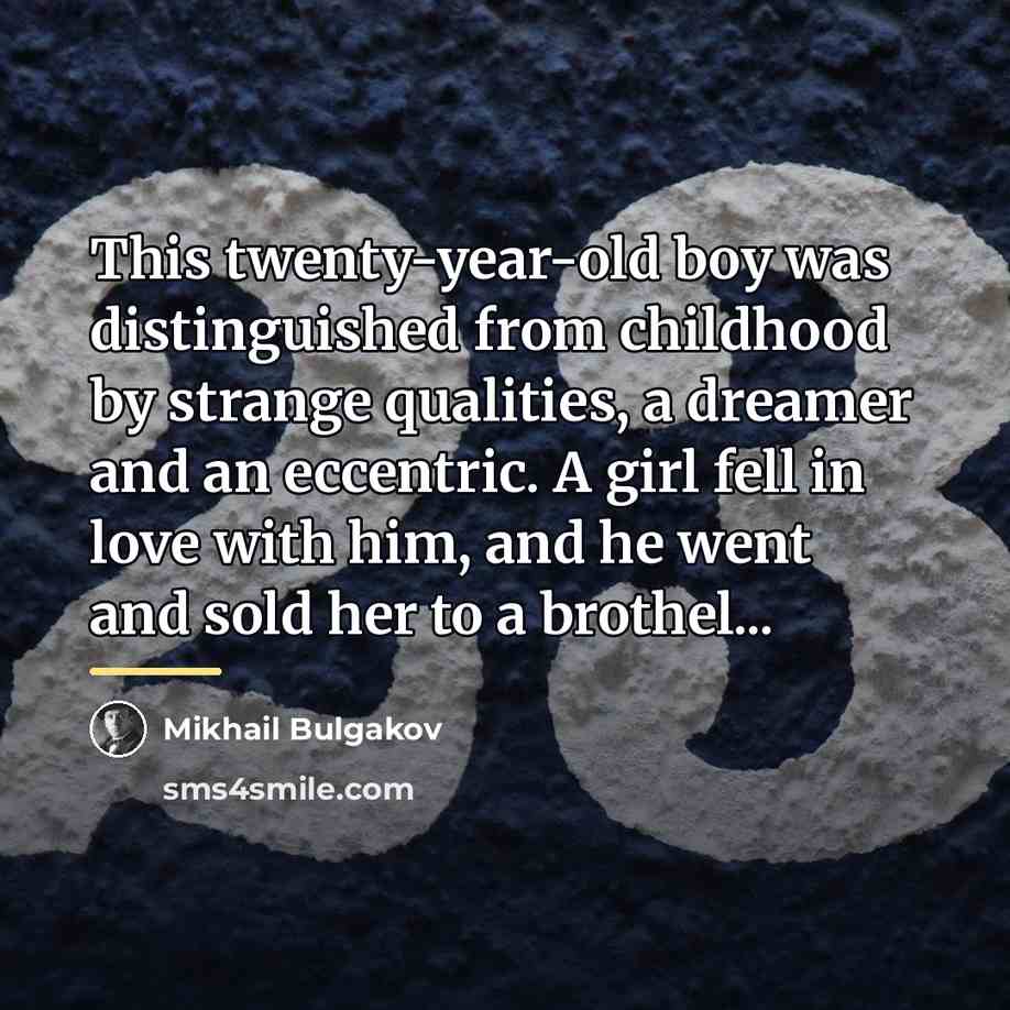 “This twenty-year-old boy was distinguished from childhood by strange qualities,…” quote by Mikhail Bulgakov