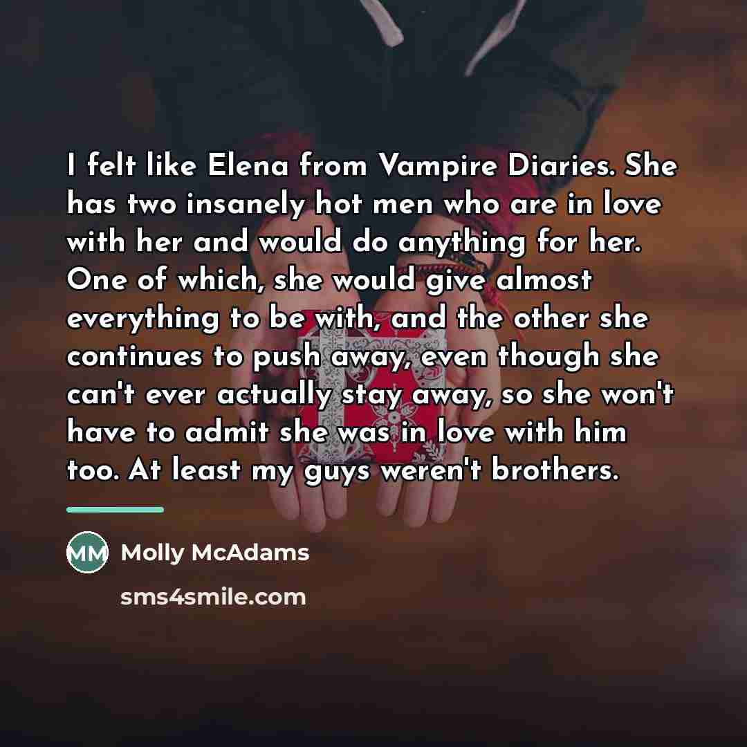 “I felt like Elena from Vampire Diaries. She has two…” quote by Molly McAdams