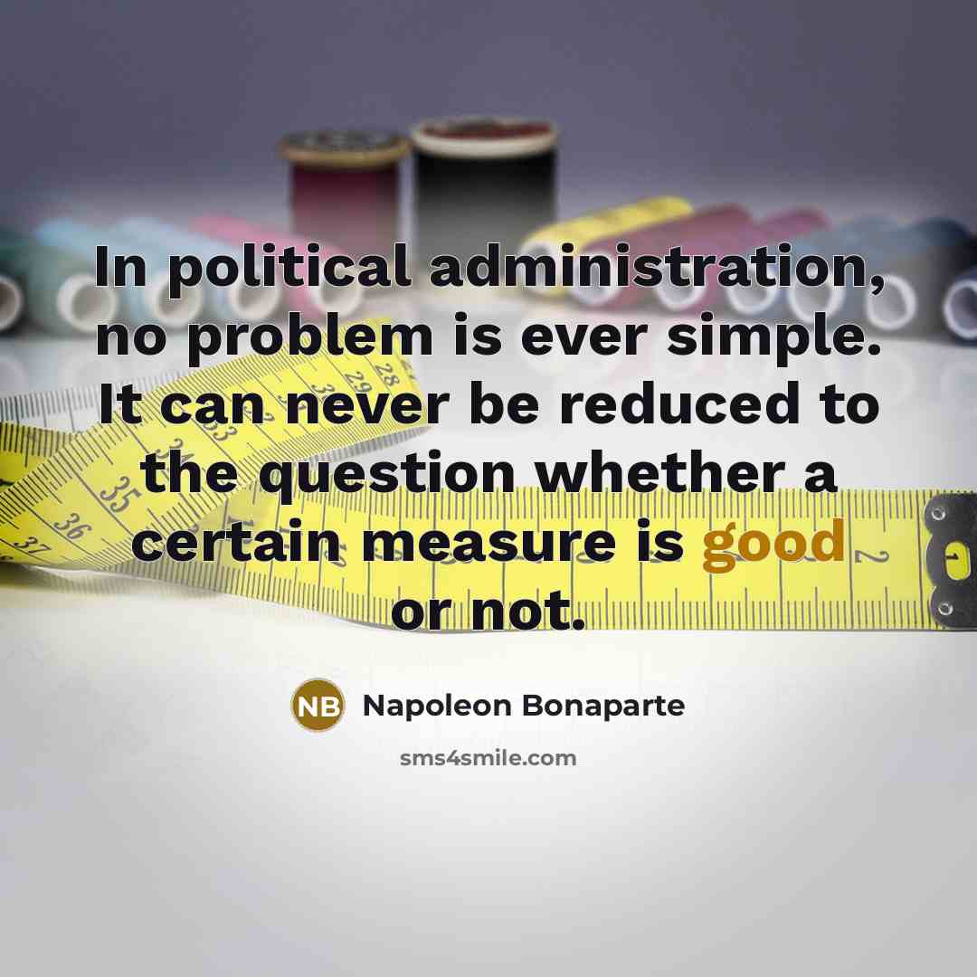 “In political administration, no problem is ever simple. It can…” quote by Napoleon Bonaparte