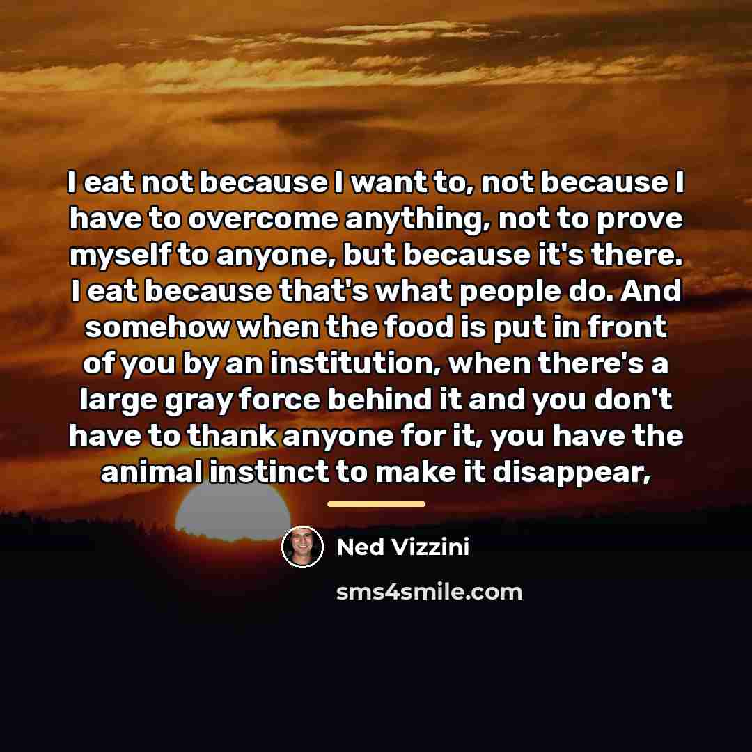 “I eat not because I want to, not because I…” quote by Ned Vizzini
