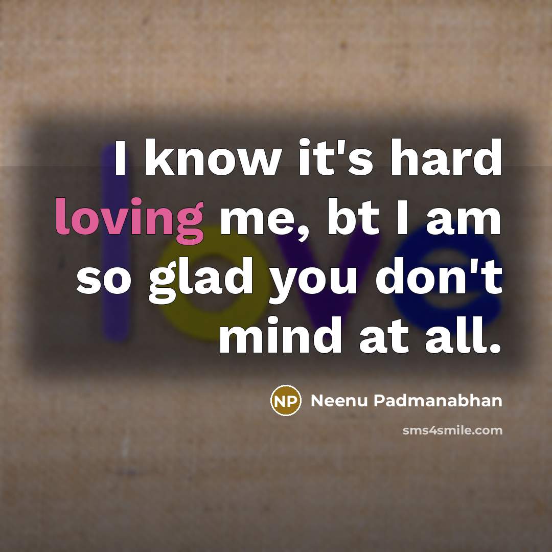 “I know it's hard loving me, bt I am so…” quote by Neenu Padmanabhan