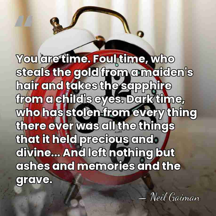 You are time. Foul time, who steals the gold from a maiden's&hellip; - Neil Gaiman