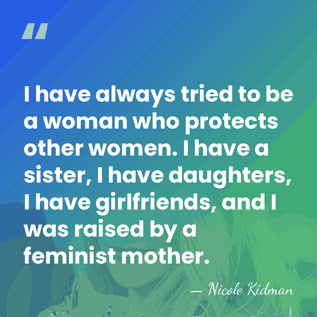 I have always tried to be a woman who protects other women.&hellip; - Nicole Kidman