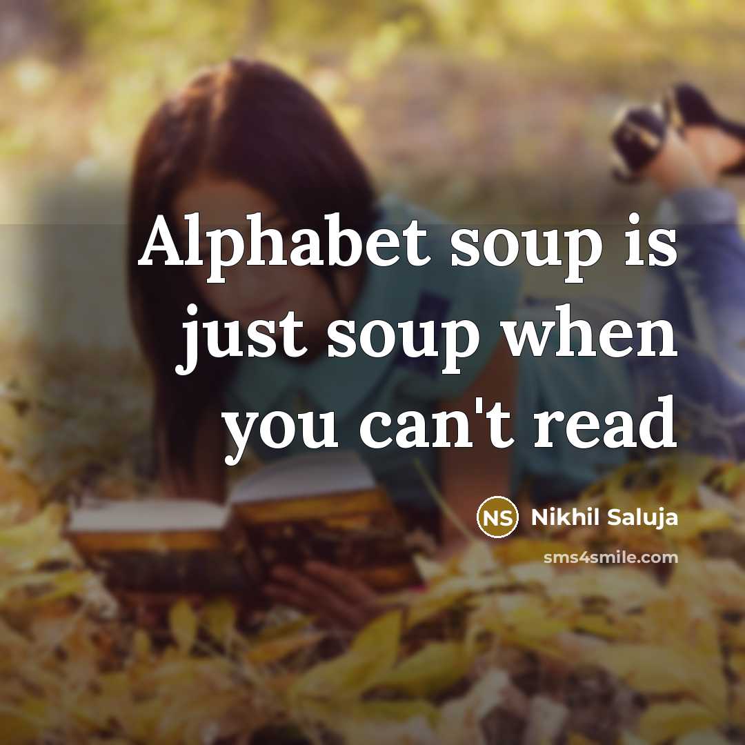 “Alphabet soup is just soup when you can't read…” quote by Nikhil Saluja