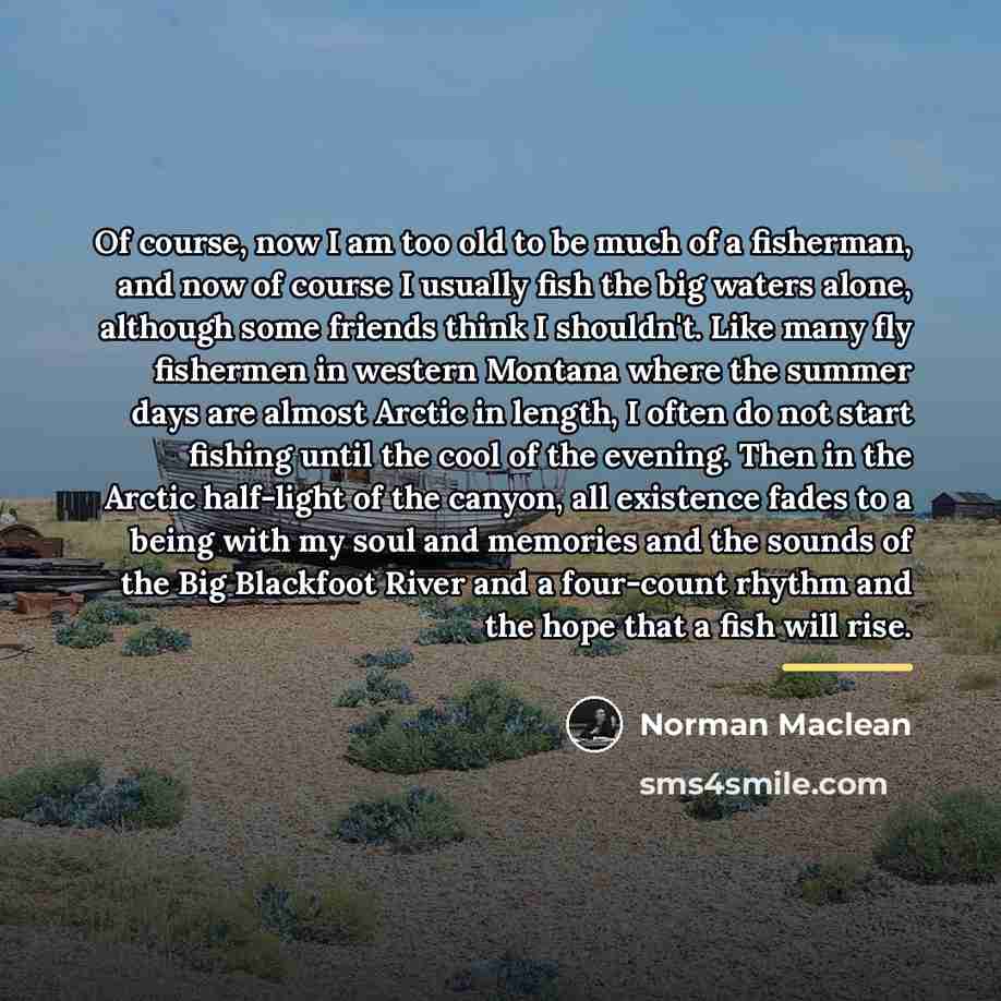 “Of course, now I am too old to be much…” quote by Norman Maclean